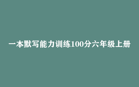一本默写能力训练100分六年级上册语文PDF电子版下载