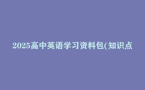 2025高中英语学习资料包(知识点+教辅+试卷)语法全解全练、必刷题、考点梳理