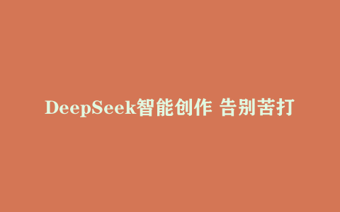 DeepSeek智能创作 告别苦打字！ deepseek的相关使用技巧以及指令