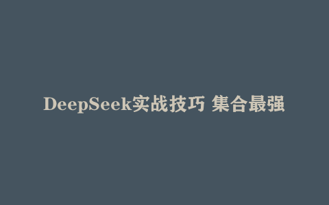 DeepSeek实战技巧 集合最强使用攻略 1000个神级提示词 让你成为AI高手