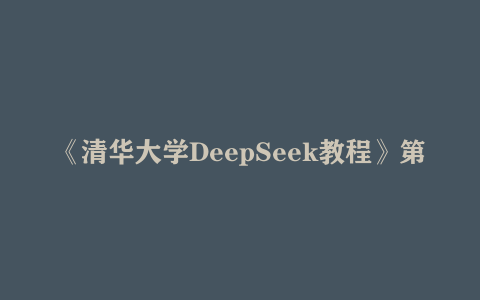 《清华大学DeepSeek教程》第1-9弹全