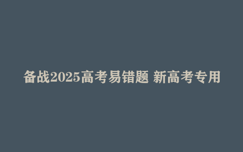 备战2025高考易错题 新高考专用 word