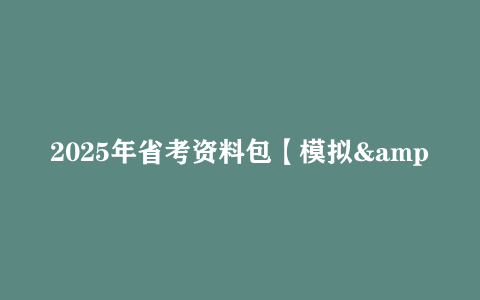 2025年省考资料包【模拟&预测&押题】网盘下载