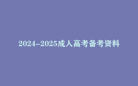 2024-2025成人高考备考资料集