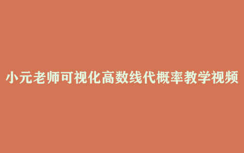 小元老师可视化高数线代概率教学视频