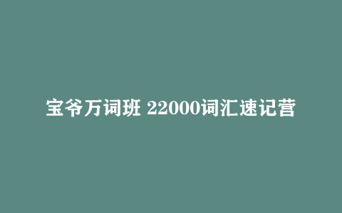 宝爷万词班 22000词汇速记营
