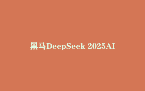 黑马DeepSeek 2025AI+新媒体搞钱指南【mp4】