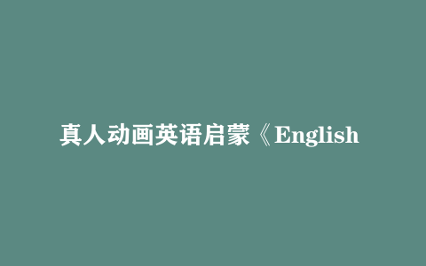 真人动画英语启蒙《English Sing Sing 唱唱英语》