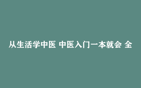 从生活学中医 中医入门一本就会 全家老少保平安