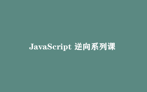 JavaScript 逆向系列课 + 高阶课（SVIP完结） – 带源码课件