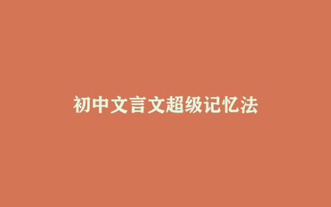 初中文言文超级记忆法