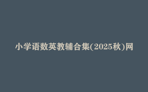 小学语数英教辅合集(2025秋)网盘下载
