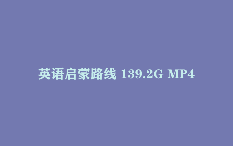 英语启蒙路线 139.2G MP4/PDF