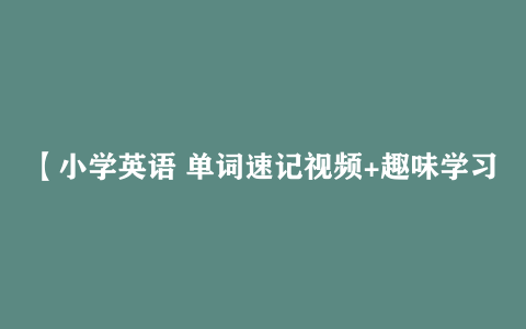 【小学英语 单词速记视频+趣味学习】[3.72GB]