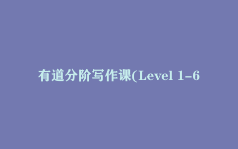 有道分阶写作课(Level 1-6)网盘资源下载