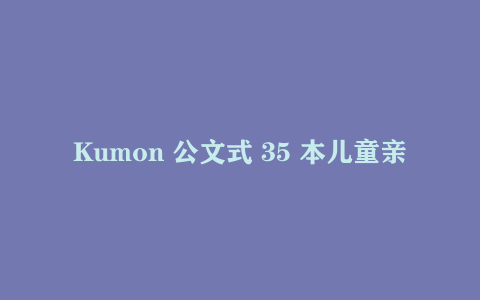 Kumon 公文式 35 本儿童亲子手工书｜2-8 岁剪纸折纸贴纸涂色 全系列 PDF